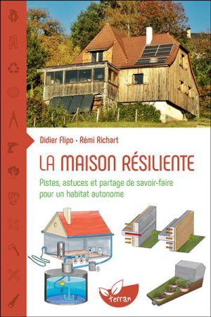 La maison résiliente - Pistes, astuces et partage de savoir-faire pour un habitat autonome