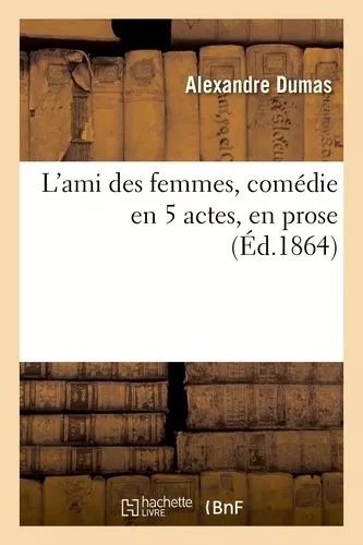 L'ami Des Femmes, Comédie En 5 Actes, En Prose