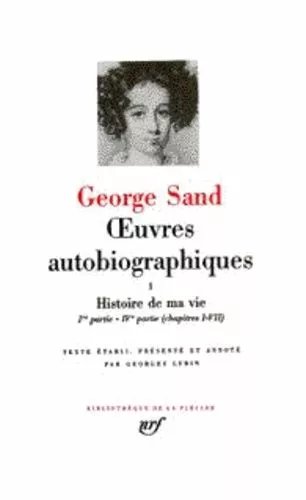 Oeuvres Autobiographiques : Histoire De Ma Vie - Tome 1, 1ère Partie - 4ème Partie (Chapitres 1-7), Texte Établi, Présenté Et Annoté Par Georges Lubin